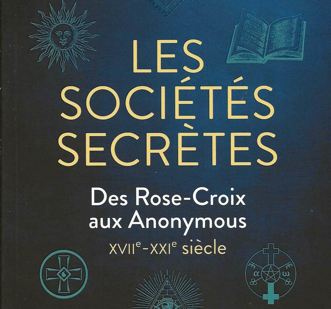 Les sociétés secrètes – Des Rose-Croix aux Anonymous – XVIIe-XXIe siècle