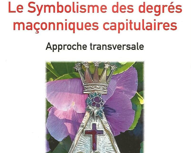 Le Symbolisme des degrés maçonniques capitulaires – Approche transversale